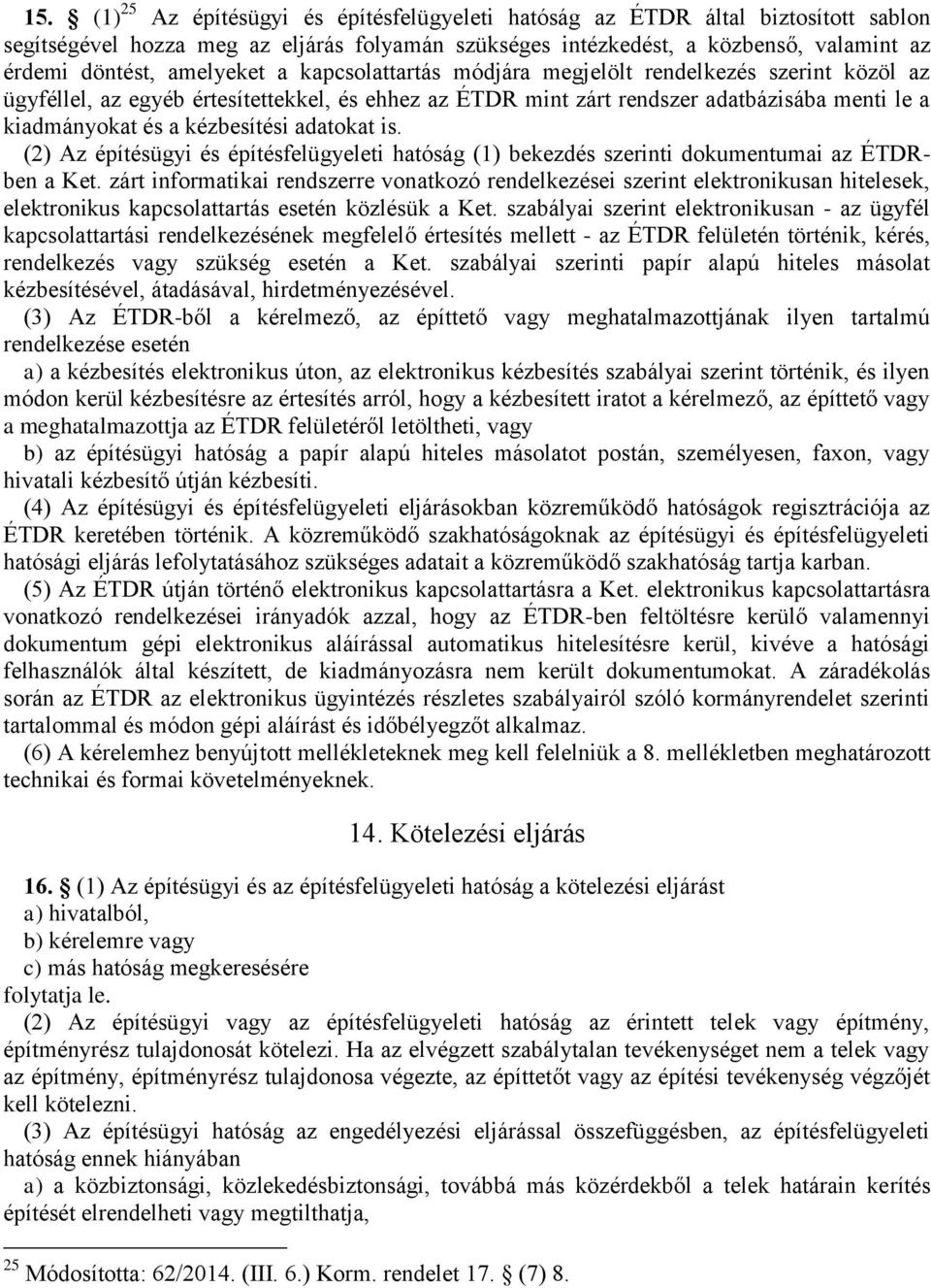 kézbesítési adatokat is. (2) Az építésügyi és építésfelügyeleti hatóság (1) bekezdés szerinti dokumentumai az ÉTDRben a Ket.