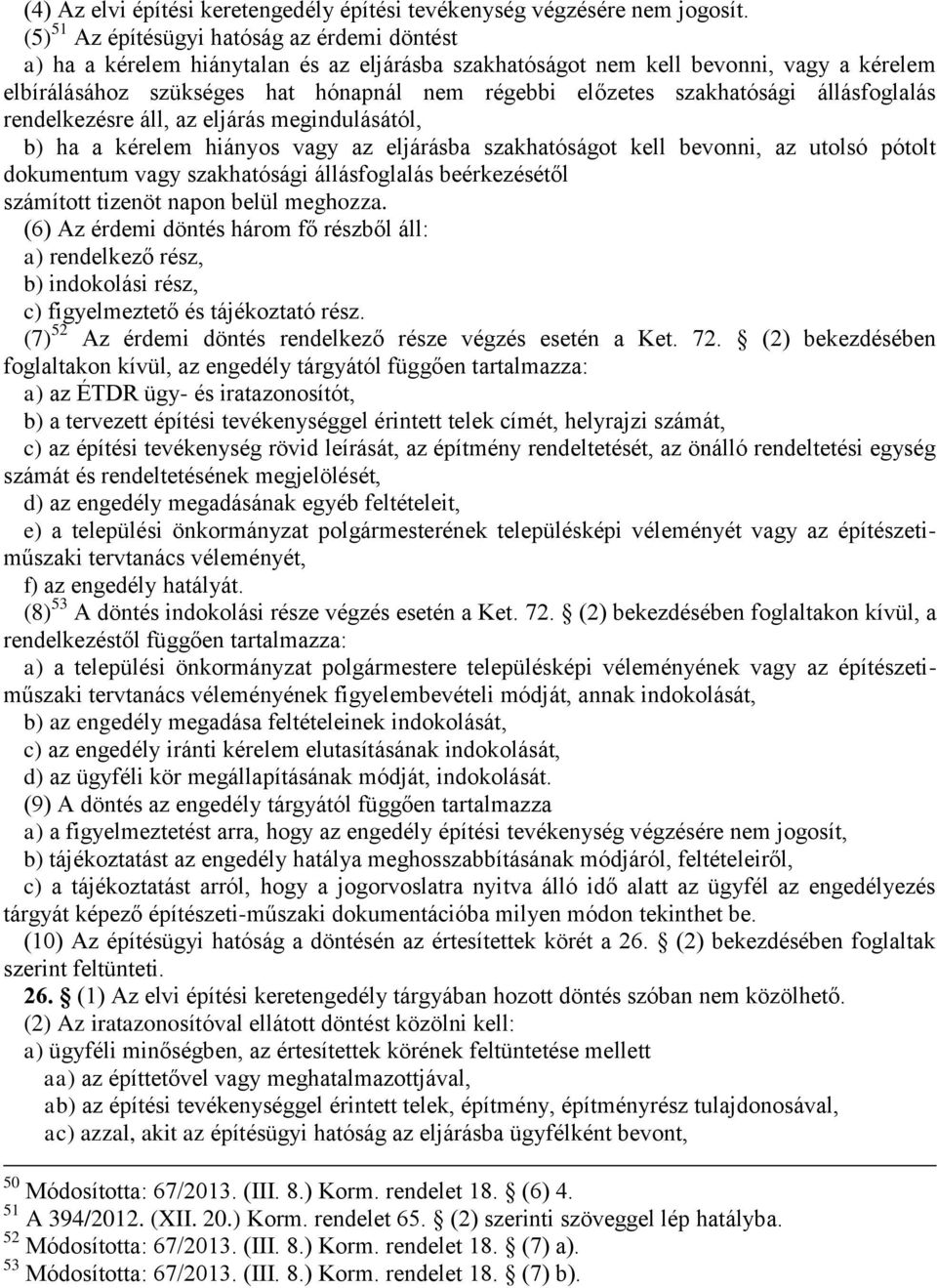 szakhatósági állásfoglalás rendelkezésre áll, az eljárás megindulásától, b) ha a kérelem hiányos vagy az eljárásba szakhatóságot kell bevonni, az utolsó pótolt dokumentum vagy szakhatósági