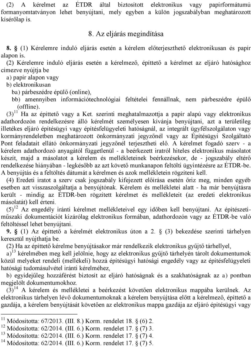 (2) Kérelemre induló eljárás esetén a kérelmező, építtető a kérelmet az eljáró hatósághoz címezve nyújtja be a) papír alapon vagy b) elektronikusan ba) párbeszédre épülő (online), bb) amennyiben