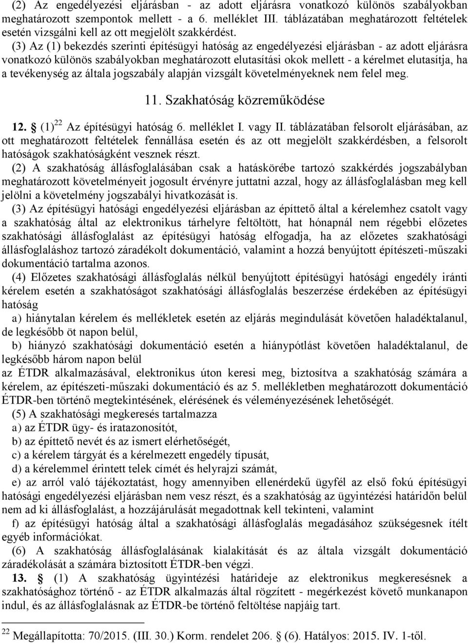 (3) Az (1) bekezdés szerinti építésügyi hatóság az engedélyezési eljárásban - az adott eljárásra vonatkozó különös szabályokban meghatározott elutasítási okok mellett - a kérelmet elutasítja, ha a