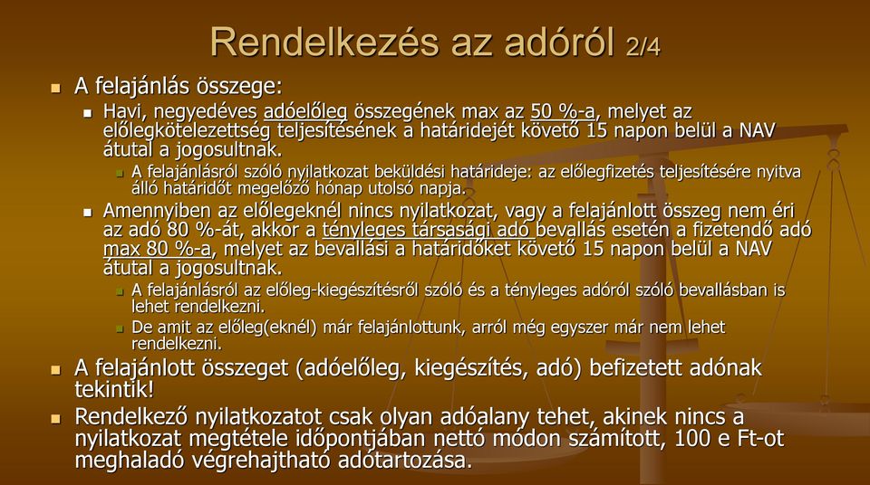 Amennyiben az előlegeknél nincs nyilatkozat, vagy a felajánlott összeg nem éri az adó 80 %-át, akkor a tényleges társasági adó bevallás esetén a fizetendő adó max 80 %-a, melyet az bevallási a