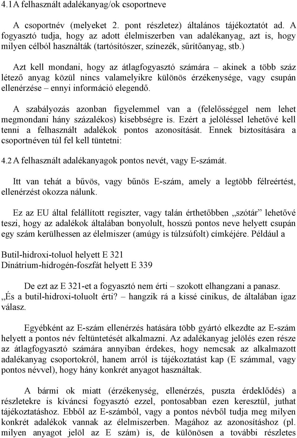 ) Azt kell mondani, hogy az átlagfogyasztó számára akinek a több száz létező anyag közül nincs valamelyikre különös érzékenysége, vagy csupán ellenérzése ennyi információ elegendő.