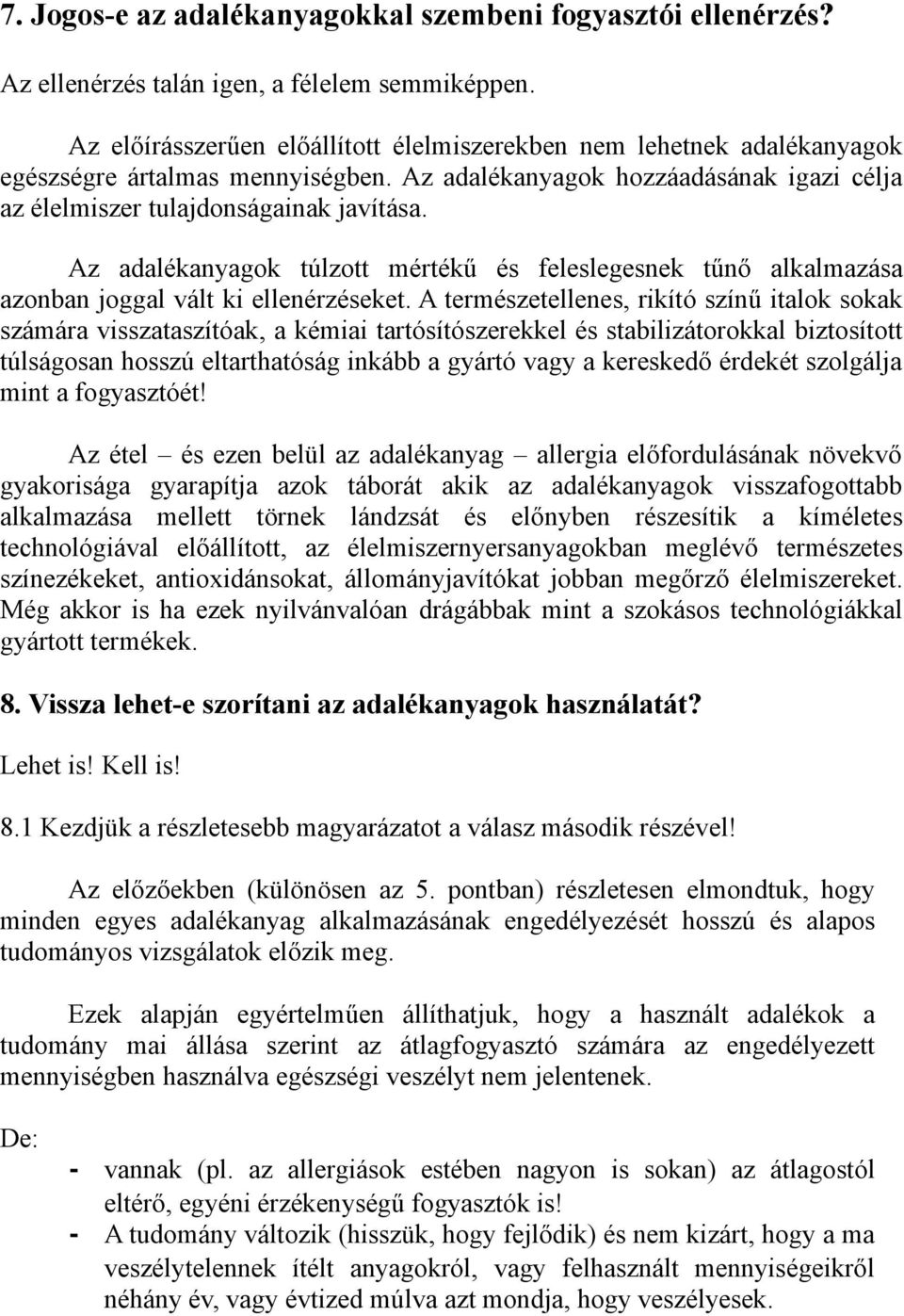 Az adalékanyagok túlzott mértékű és feleslegesnek tűnő alkalmazása azonban joggal vált ki ellenérzéseket.