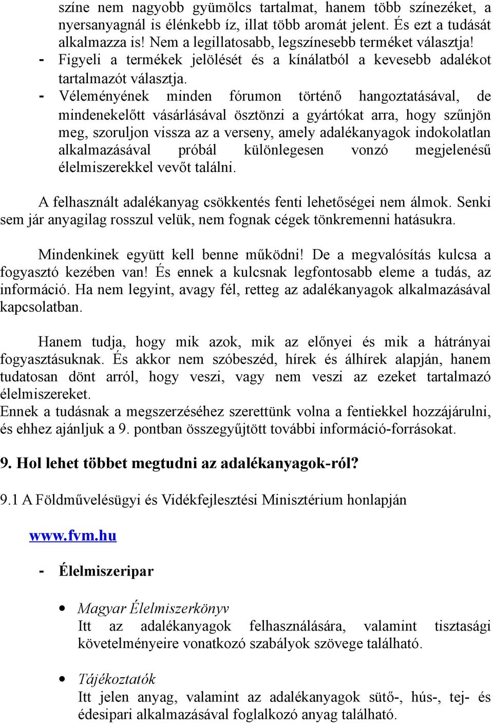 - Véleményének minden fórumon történő hangoztatásával, de mindenekelőtt vásárlásával ösztönzi a gyártókat arra, hogy szűnjön meg, szoruljon vissza az a verseny, amely adalékanyagok indokolatlan