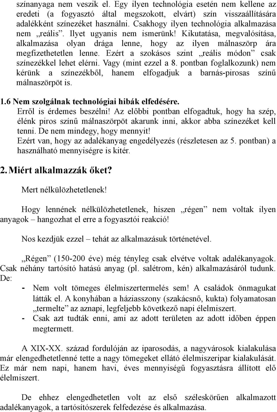 Ezért a szokásos szint reális módon csak színezékkel lehet elérni. Vagy (mint ezzel a 8. pontban foglalkozunk) nem kérünk a színezékből, hanem elfogadjuk a barnás-pirosas színű málnaszörpöt is. 1.