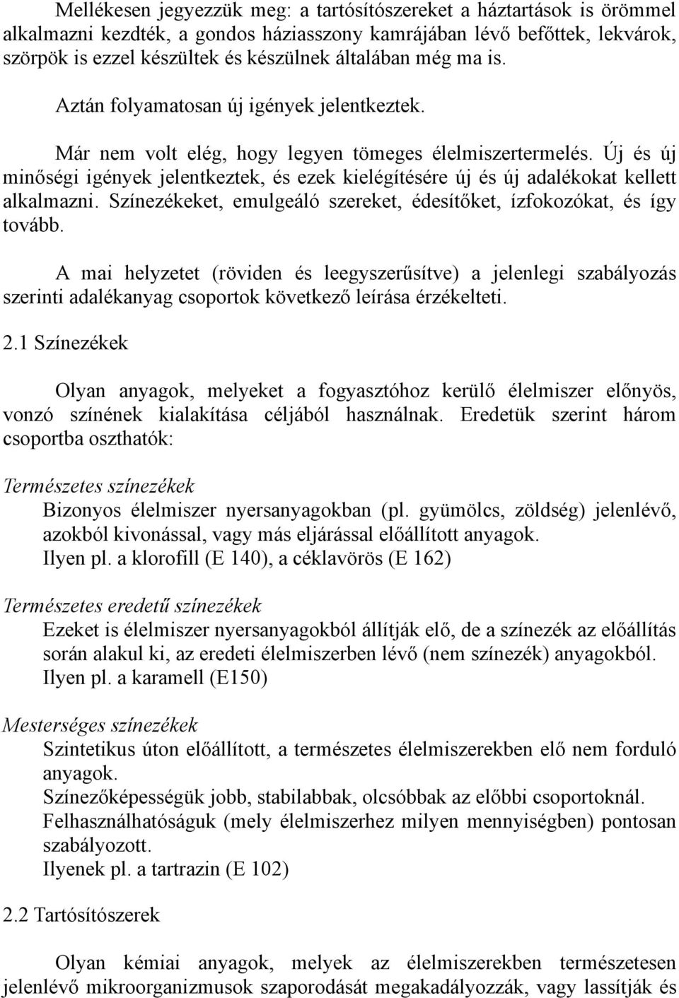 Új és új minőségi igények jelentkeztek, és ezek kielégítésére új és új adalékokat kellett alkalmazni. Színezékeket, emulgeáló szereket, édesítőket, ízfokozókat, és így tovább.