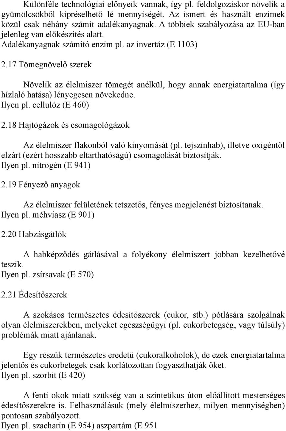 17 Tömegnövelő szerek Növelik az élelmiszer tömegét anélkül, hogy annak energiatartalma (így hízlaló hatása) lényegesen növekedne. Ilyen pl. cellulóz (E 460) 2.