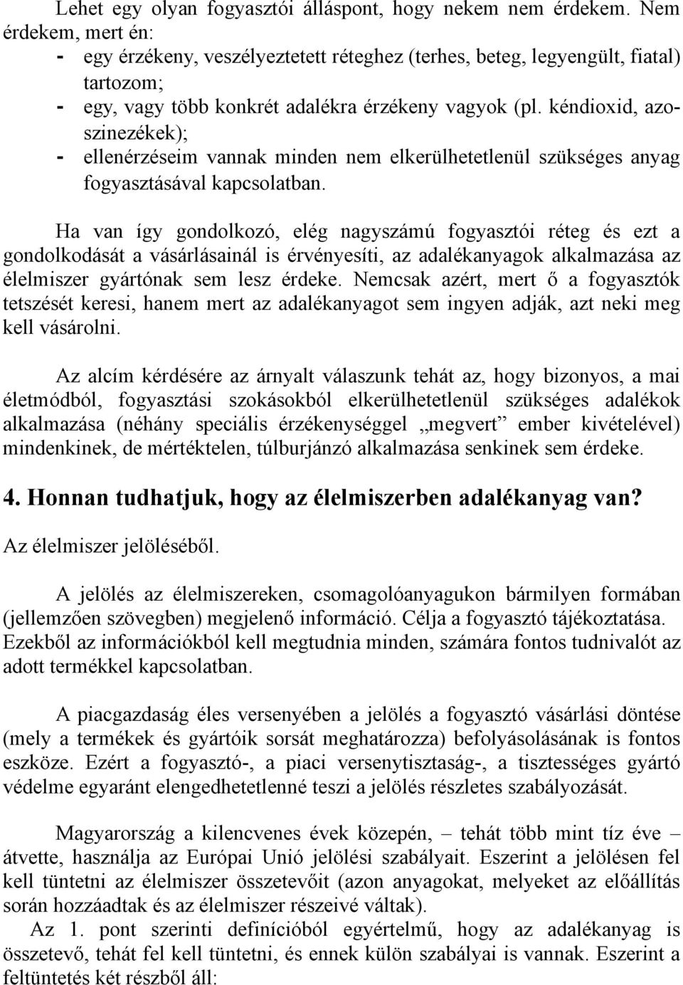 kéndioxid, azoszinezékek); - ellenérzéseim vannak minden nem elkerülhetetlenül szükséges anyag fogyasztásával kapcsolatban.