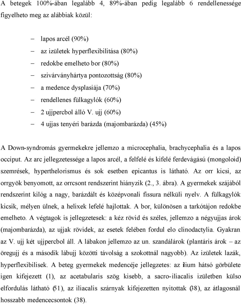 ujj (60%) 4 ujjas tenyéri barázda (majombarázda) (45%) A Down-syndromás gyermekekre jellemzo a microcephalia, brachycephalia és a lapos occiput.