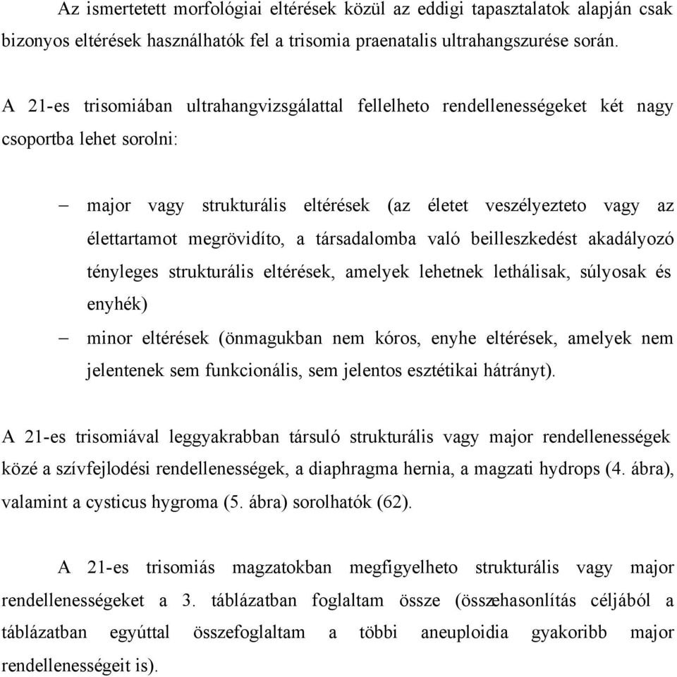 a társadalomba való beilleszkedést akadályozó tényleges strukturális eltérések, amelyek lehetnek lethálisak, súlyosak és enyhék) minor eltérések (önmagukban nem kóros, enyhe eltérések, amelyek nem