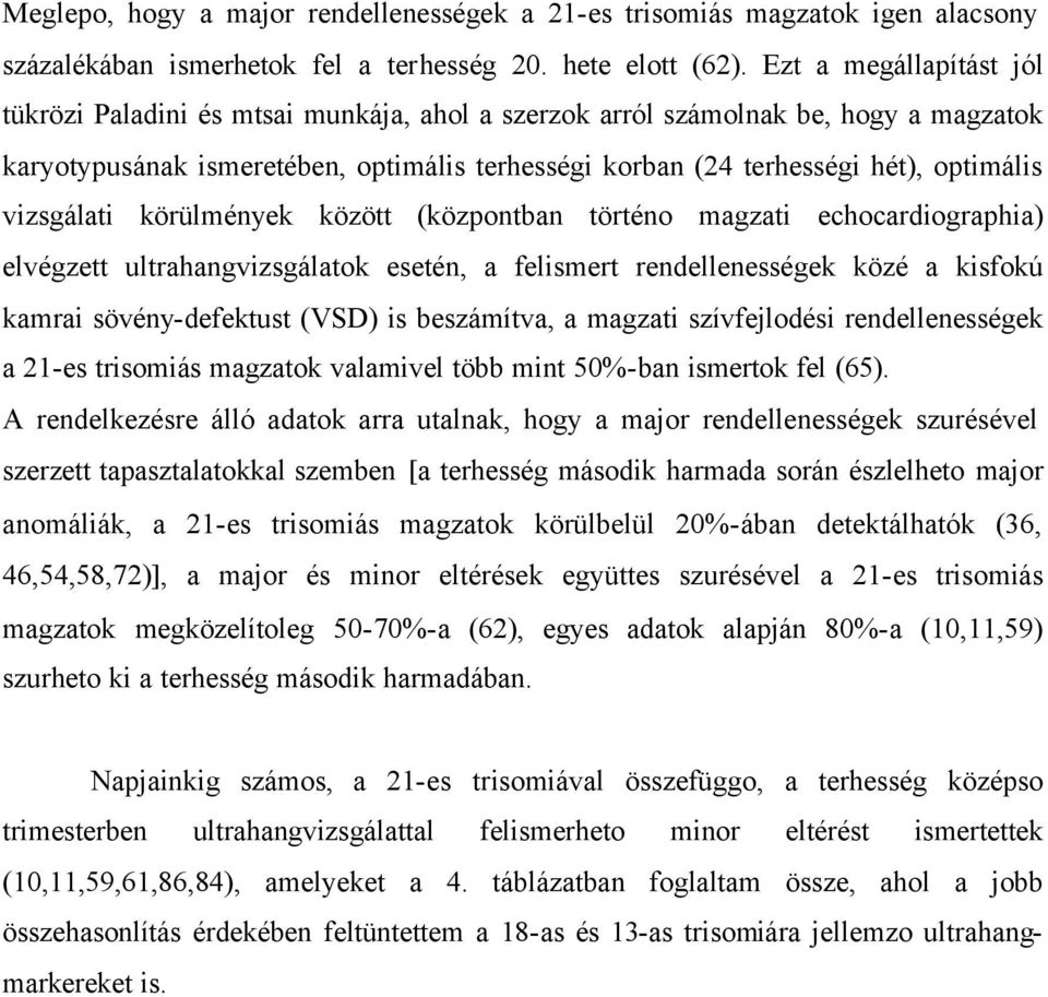 vizsgálati körülmények között (központban történo magzati echocardiographia) elvégzett ultrahangvizsgálatok esetén, a felismert rendellenességek közé a kisfokú kamrai sövény-defektust (VSD) is