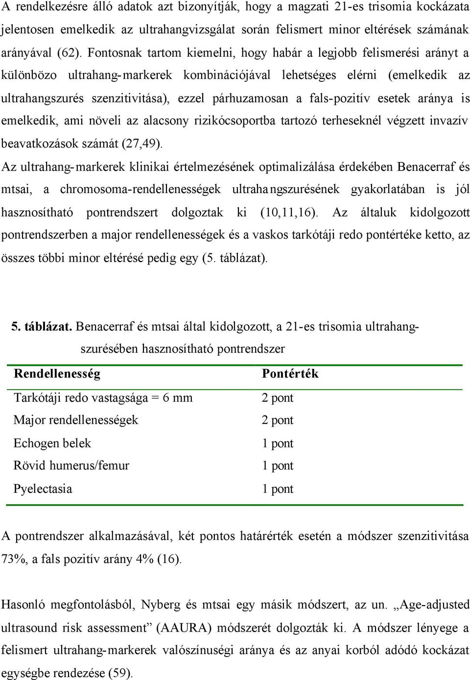 fals-pozitív esetek aránya is emelkedik, ami növeli az alacsony rizikócsoportba tartozó terheseknél végzett invazív beavatkozások számát (27,49).