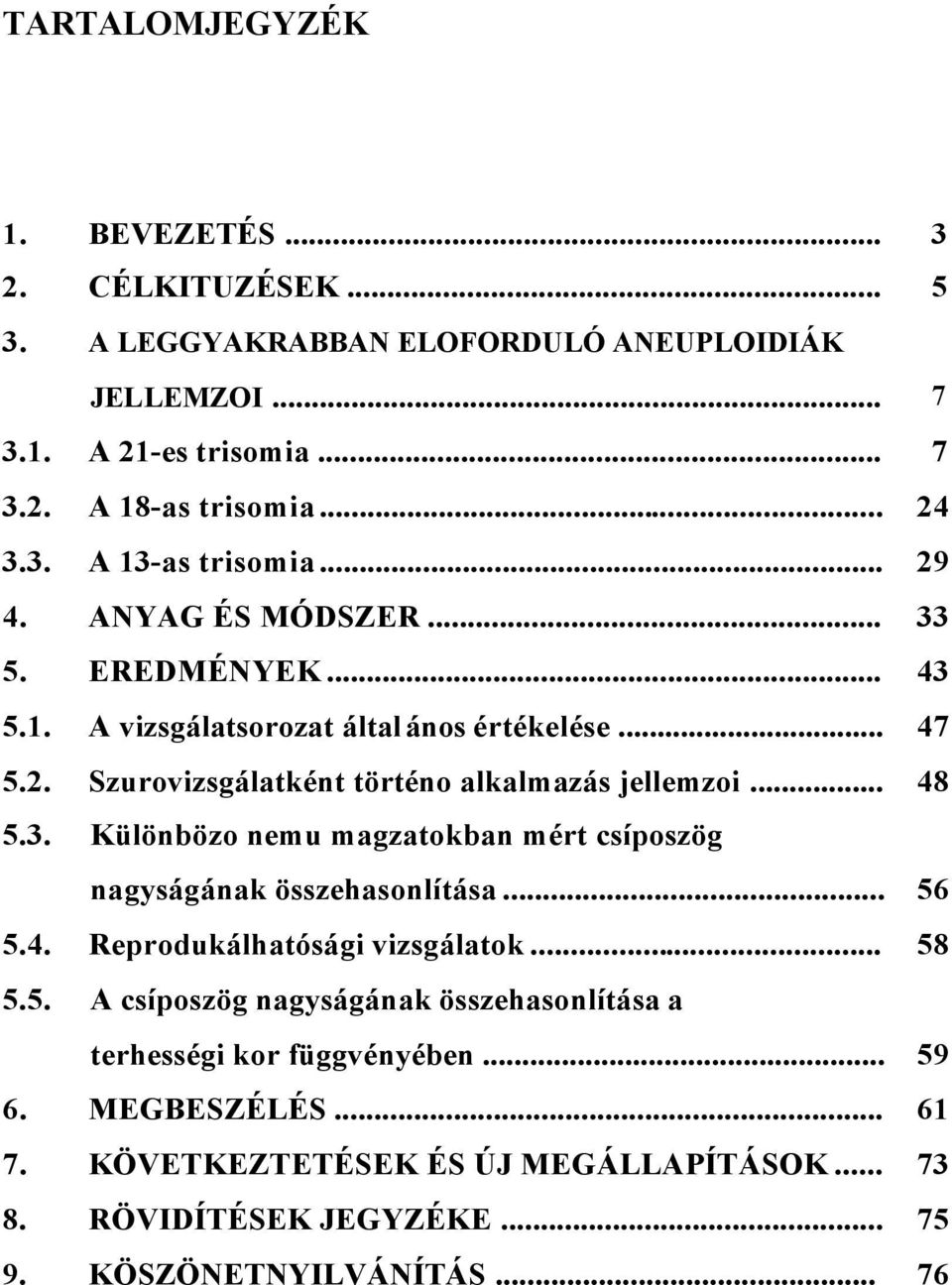 .. 48 5.3. Különbözo nemu magzatokban mért csíposzög nagyságának összehasonlítása... 56 5.4. Reprodukálhatósági vizsgálatok... 58 5.5. A csíposzög nagyságának összehasonlítása a terhességi kor függvényében.