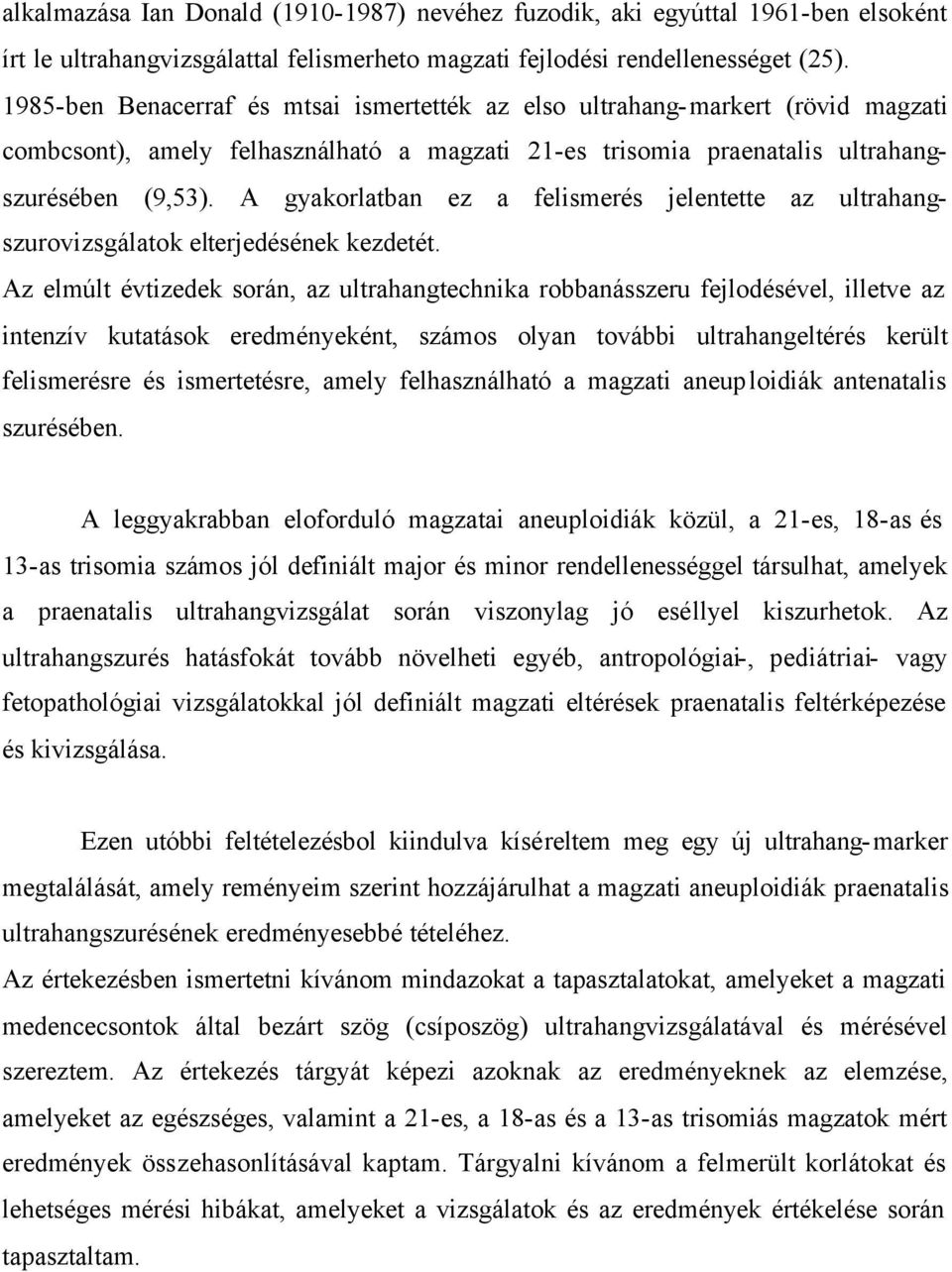 A gyakorlatban ez a felismerés jelentette az ultrahangszurovizsgálatok elterjedésének kezdetét.