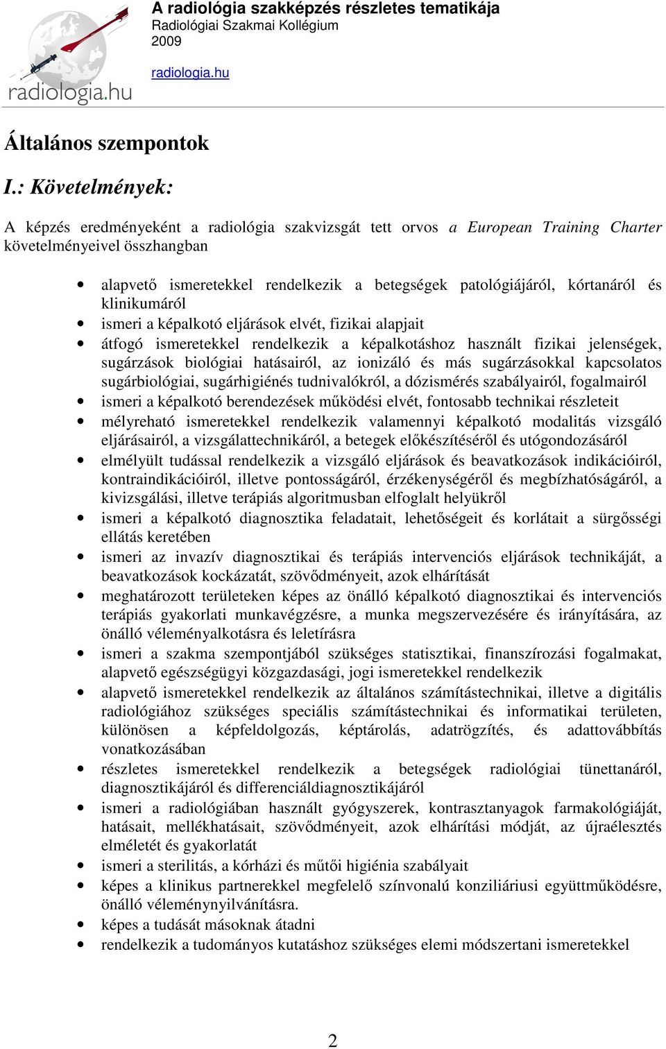 kórtanáról és klinikumáról ismeri a képalkotó eljárások elvét, fizikai alapjait átfogó ismeretekkel rendelkezik a képalkotáshoz használt fizikai jelenségek, sugárzások biológiai hatásairól, az