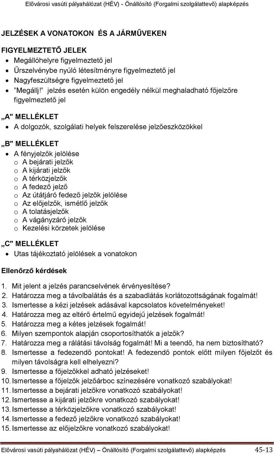 jelzők o A kijárati jelzők o A térközjelzők o A fedező jelző o Az útátjáró fedező jelzők jelölése o Az előjelzők, ismétlő jelzők o A tolatásjelzők o A vágányzáró jelzők o Kezelési körzetek jelölése