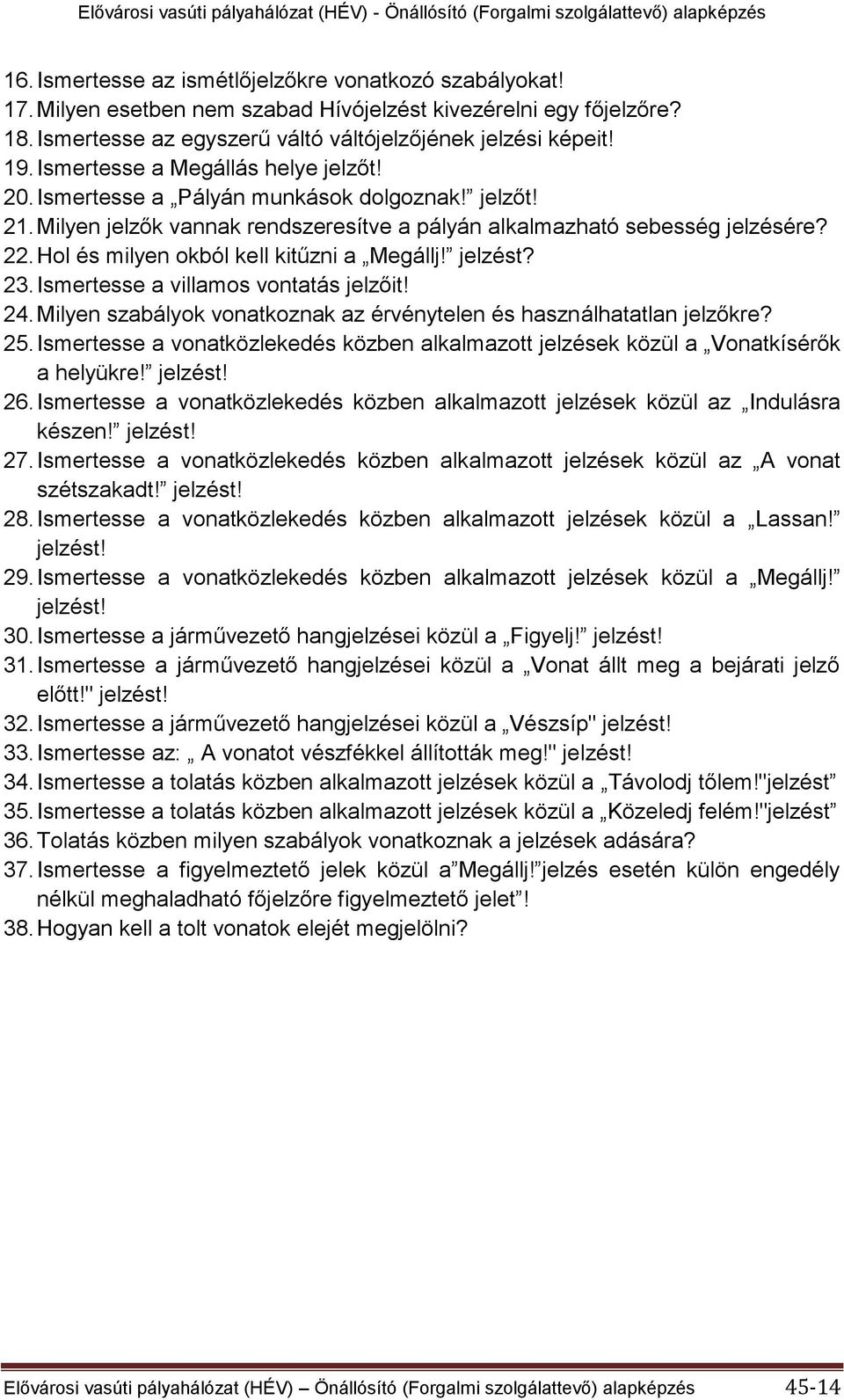 Hol és milyen okból kell kitűzni a Megállj! jelzést? 23. Ismertesse a villamos vontatás jelzőit! 24. Milyen szabályok vonatkoznak az érvénytelen és használhatatlan jelzőkre? 25.