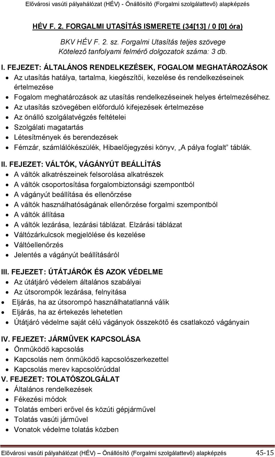 FEJEZET: ÁLTALÁNOS RENDELKEZÉSEK, FOGALOM MEGHATÁROZÁSOK Az utasítás hatálya, tartalma, kiegészítői, kezelése és rendelkezéseinek értelmezése Fogalom meghatározások az utasítás rendelkezéseinek