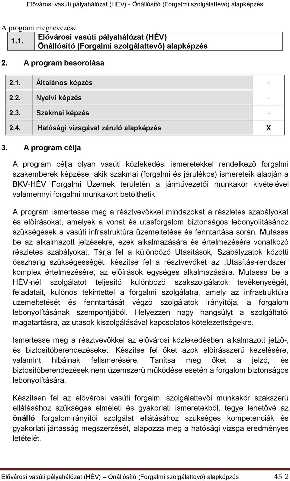 A program célja A program célja olyan vasúti közlekedési ismeretekkel rendelkező forgalmi szakemberek képzése, akik szakmai (forgalmi és járulékos) ismereteik alapján a BKV-HÉV Forgalmi Üzemek