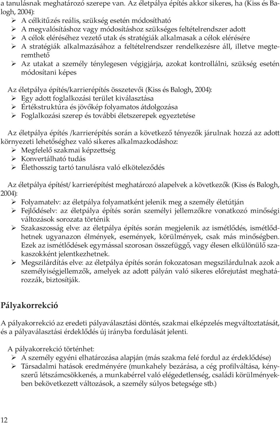 vezető utak és stratégiák alkalmasak a célok elérésére A stratégiák alkalmazásához a feltételrendszer rendelkezésre áll, illetve megteremthető Az utakat a személy ténylegesen végigjárja, azokat