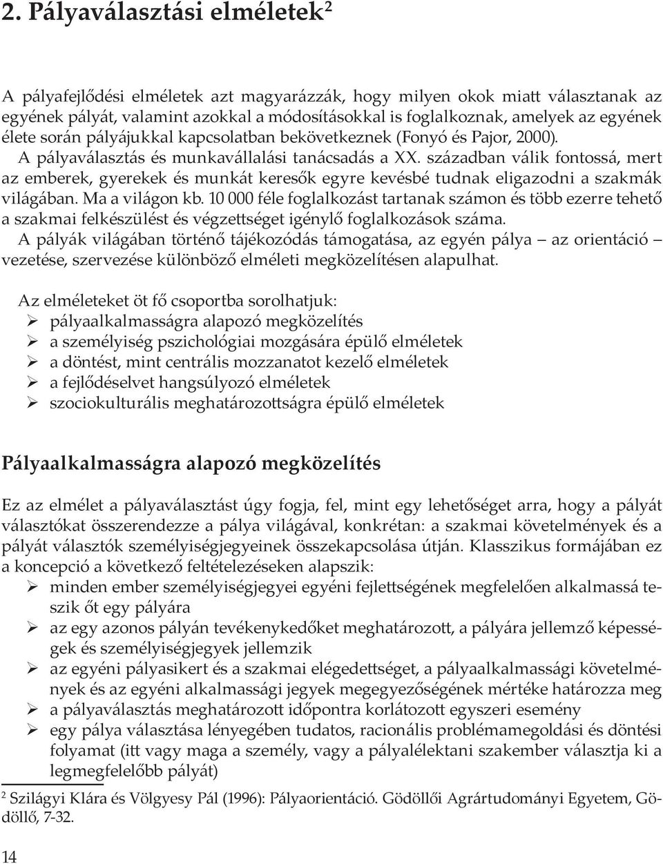 században válik fontossá, mert az emberek, gyerekek és munkát keresők egyre kevésbé tudnak eligazodni a szakmák világában. Ma a világon kb.