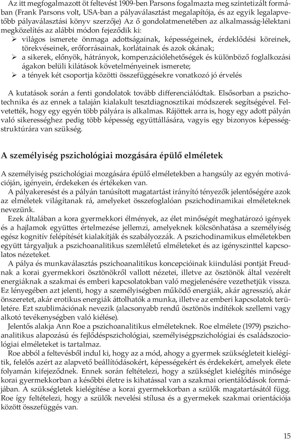 erőforrásainak, korlátainak és azok okának; a sikerek, előnyök, hátrányok, kompenzációlehetőségek és különböző foglalkozási ága kon belüli kilátások követelményeinek ismerete; a tények két csoportja