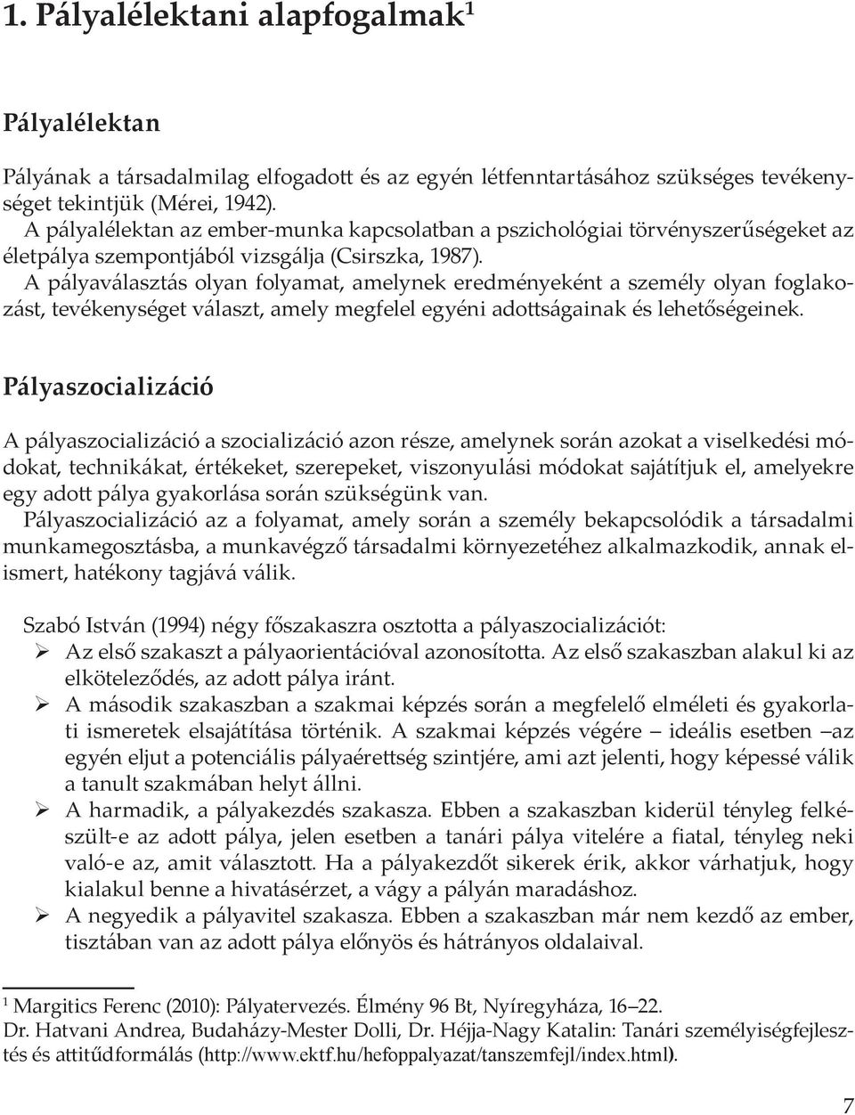 A pályaválasztás olyan folyamat, amelynek eredményeként a személy olyan foglakozást, tevékenységet választ, amely megfelel egyéni adottságainak és lehetőségeinek.