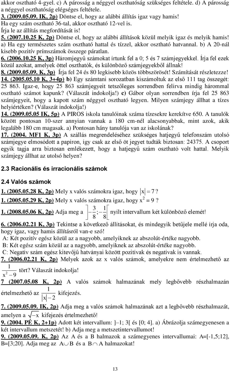 5 K, p) Döntse el, hogy az alábbi állítások közül melyik igaz és melyik hamis! a) Ha egy természetes szám osztható hattal és tízzel, akkor osztható hatvannal.