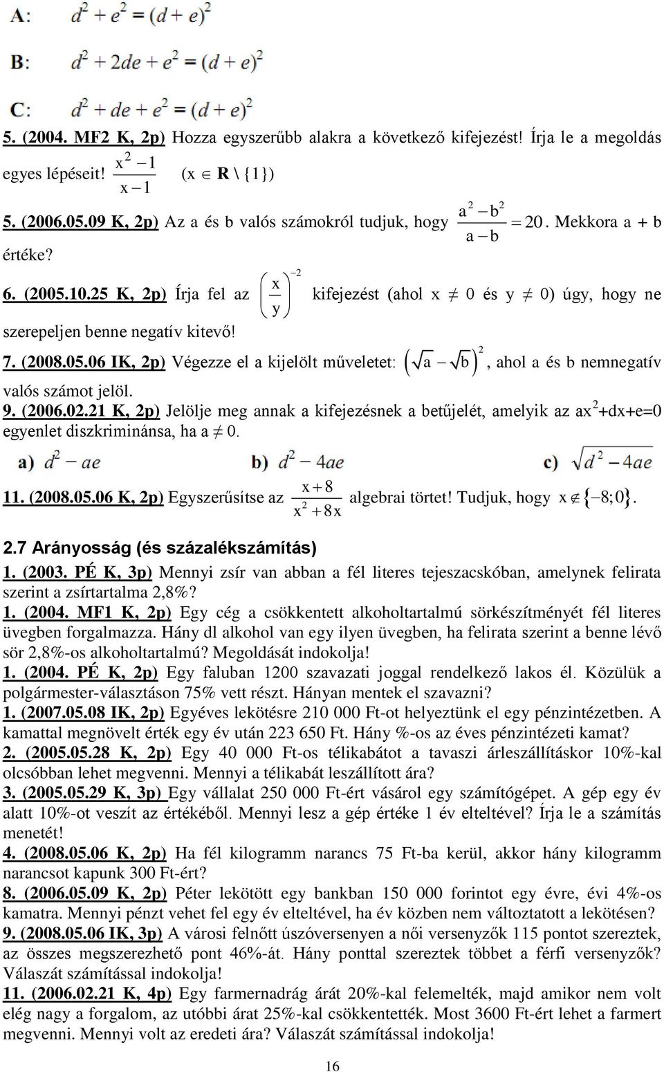 Mekkora a + b kifejezést (ahol x 0 és y 0) úgy, hogy ne, ahol a és b nemnegatív valós számot jelöl. 9. (006.0.1 K, p) Jelölje meg annak a kifejezésnek a betűjelét, amelyik az ax +dx+e=0 egyenlet diszkriminánsa, ha a 0.