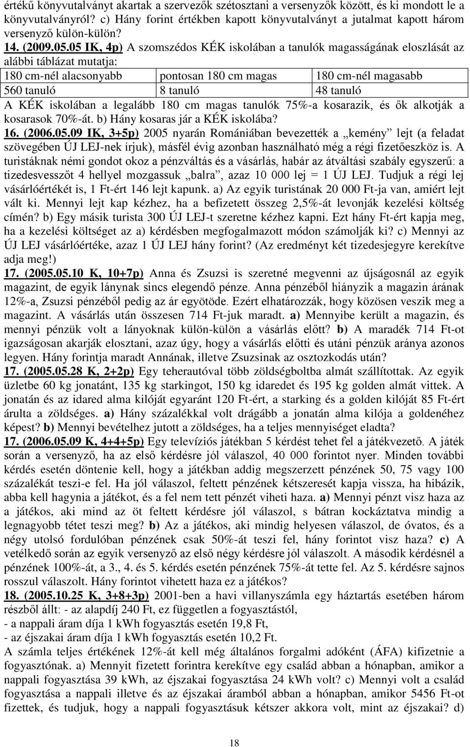 05 IK, 4p) A szomszédos KÉK iskolában a tanulók magasságának eloszlását az alábbi táblázat mutatja: 180 cm-nél alacsonyabb pontosan 180 cm magas 180 cm-nél magasabb 560 tanuló 8 tanuló 48 tanuló A