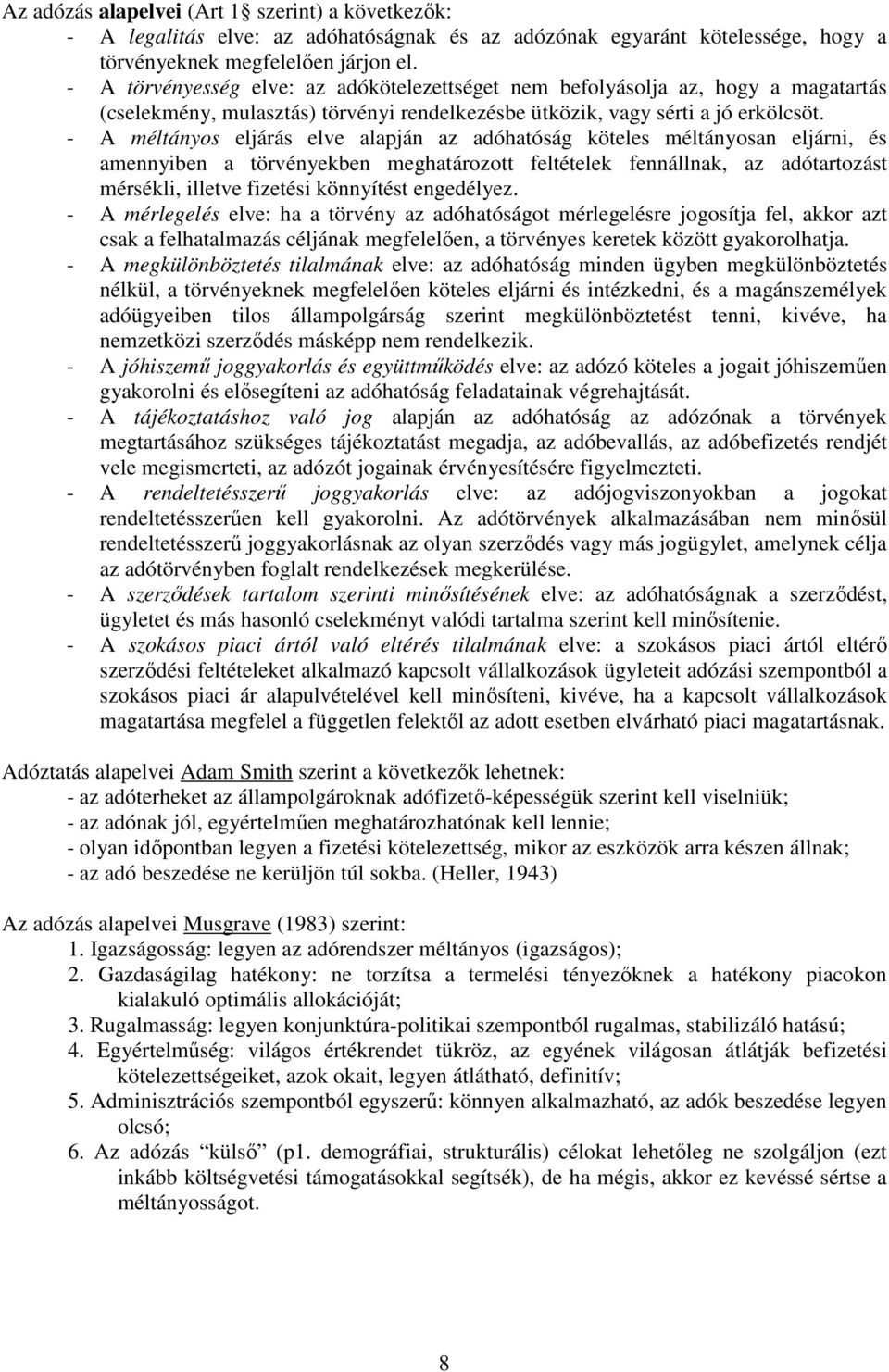 - A méltányos eljárás elve alapján az adóhatóság köteles méltányosan eljárni, és amennyiben a törvényekben meghatározott feltételek fennállnak, az adótartozást mérsékli, illetve fizetési könnyítést