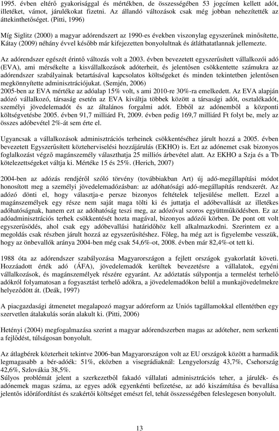 (Pitti, 1996) Míg Siglitz (2000) a magyar adórendszert az 1990-es években viszonylag egyszerűnek minősítette, Kátay (2009) néhány évvel később már kifejezetten bonyolultnak és átláthatatlannak