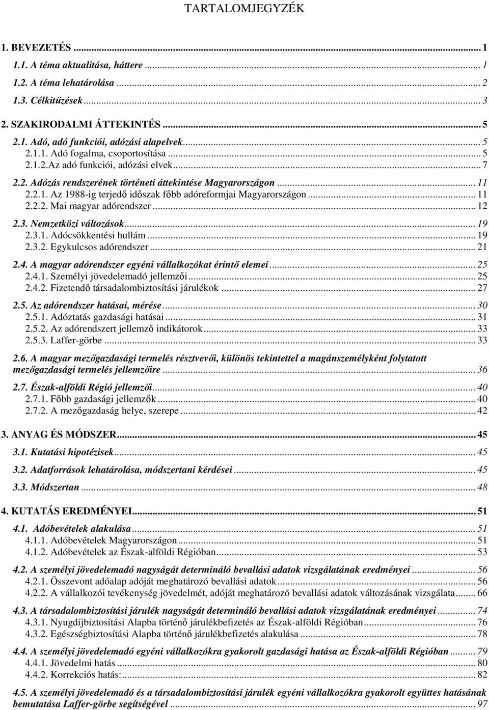 .. 11 2.2.2. Mai magyar adórendszer... 12 2.3. Nemzetközi változások... 19 2.3.1. Adócsökkentési hullám... 19 2.3.2. Egykulcsos adórendszer... 21 2.4.