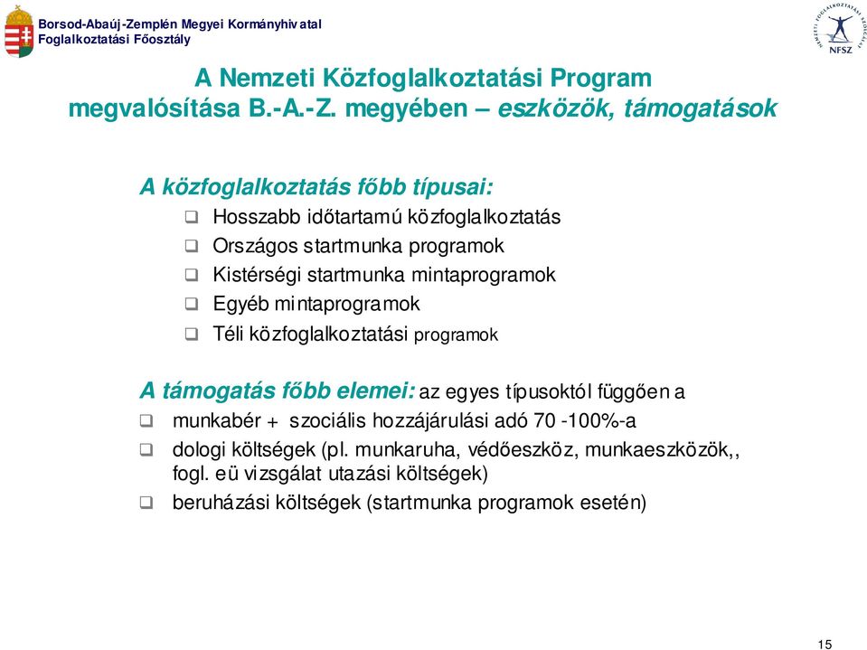 Kistérségi startmunka mintaprogramok Egyéb mintaprogramok Téli közfoglalkoztatási programok A támogatás főbb elemei: az egyes típusoktól