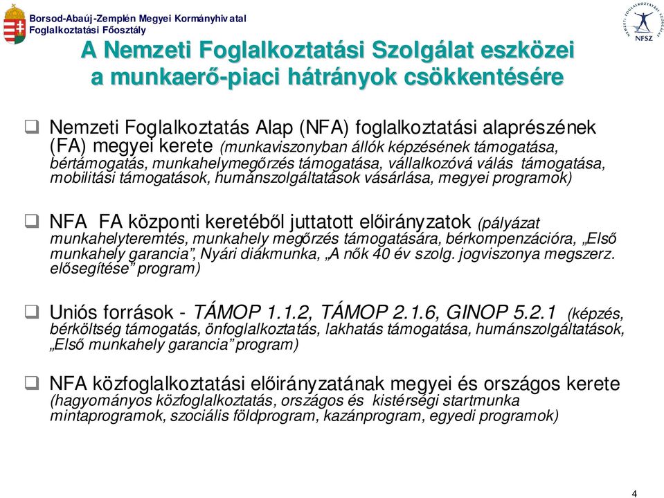 FA központi keretéből juttatott előirányzatok (pályázat munkahelyteremtés, munkahely megőrzés támogatására, bérkompenzációra, Első munkahely garancia, Nyári diákmunka, A nők 40 év szolg.