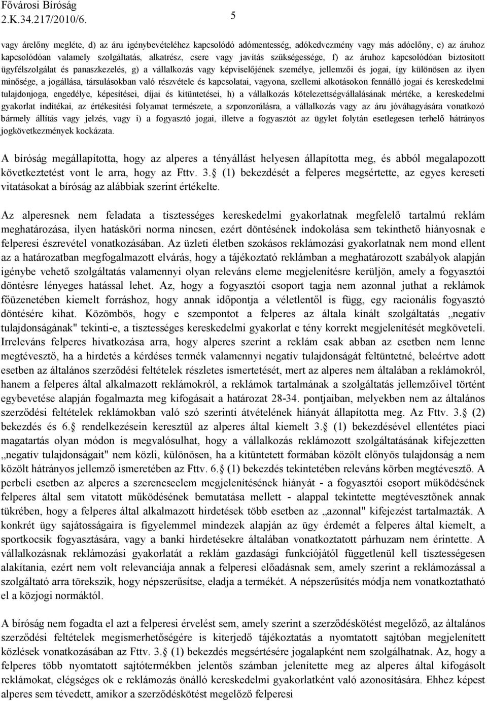 szükségessége, f) az áruhoz kapcsolódóan biztosított ügyfélszolgálat és panaszkezelés, g) a vállalkozás vagy képviselıjének személye, jellemzıi és jogai, így különösen az ilyen minısége, a jogállása,