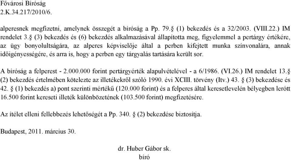 idıigényességére, és arra is, hogy a perben egy tárgyalás tartására került sor. A bíróság a felperest - 2.000.000 forint pertárgyérték alapulvételével - a 6/1986. (VI.26.) IM rendelet 13.