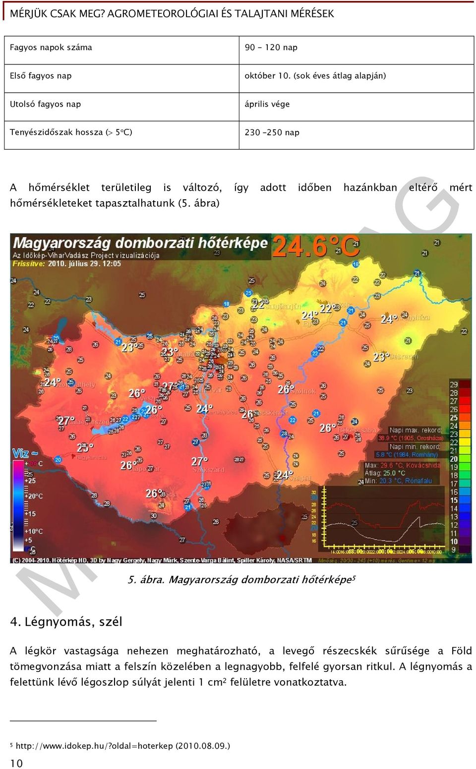 hazánkban eltérő mért hőmérsékleteket tapasztalhatunk (5. ábra) 5. ábra. Magyarország domborzati hőtérképe 5 4.