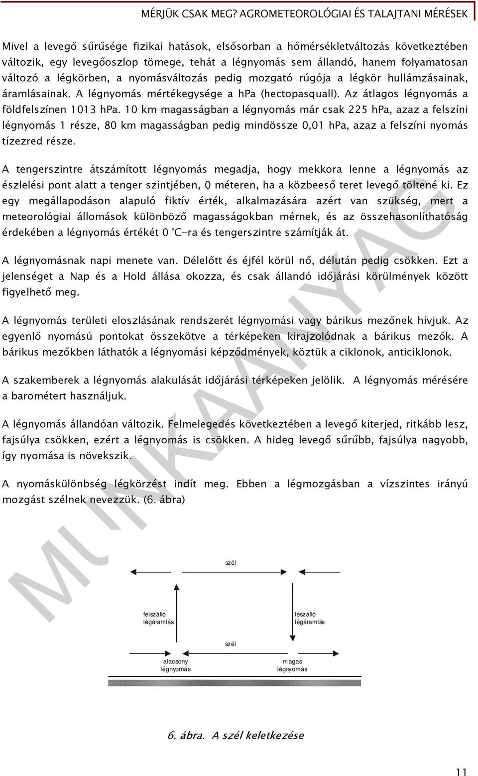 10 km magasságban a légnyomás már csak 225 hpa, azaz a felszíni légnyomás 1 része, 80 km magasságban pedig mindössze 0,01 hpa, azaz a felszíni nyomás tízezred része.