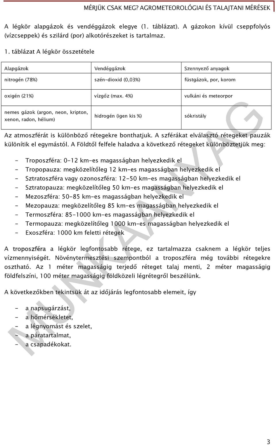 4%) vulkáni és meteorpor nemes gázok (argon, neon, kripton, xenon, radon, hélium) hidrogén (igen kis %) sókristály Az atmoszférát is különböző rétegekre bonthatjuk.