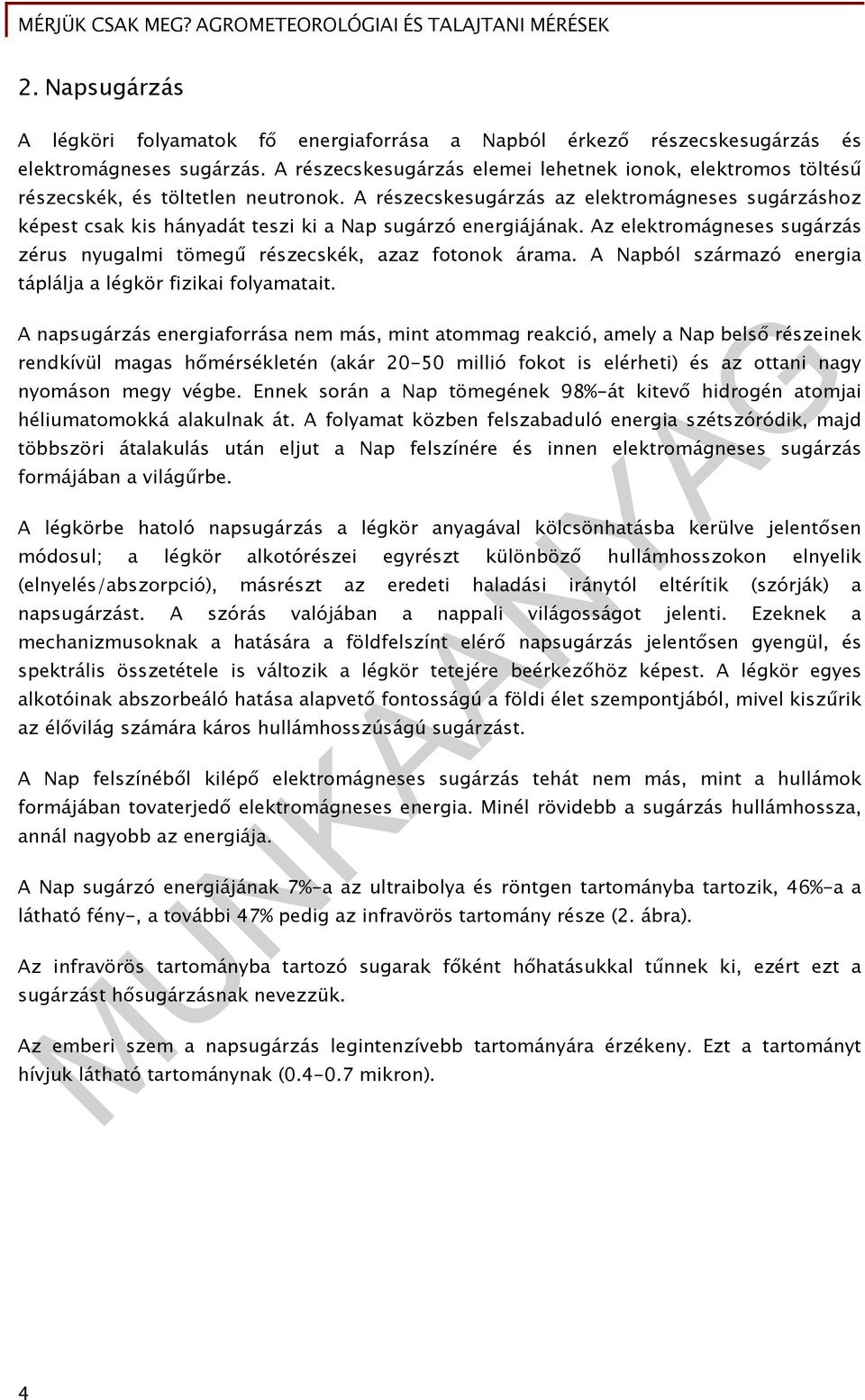 A részecskesugárzás az elektromágneses sugárzáshoz képest csak kis hányadát teszi ki a Nap sugárzó energiájának. Az elektromágneses sugárzás zérus nyugalmi tömegű részecskék, azaz fotonok árama.