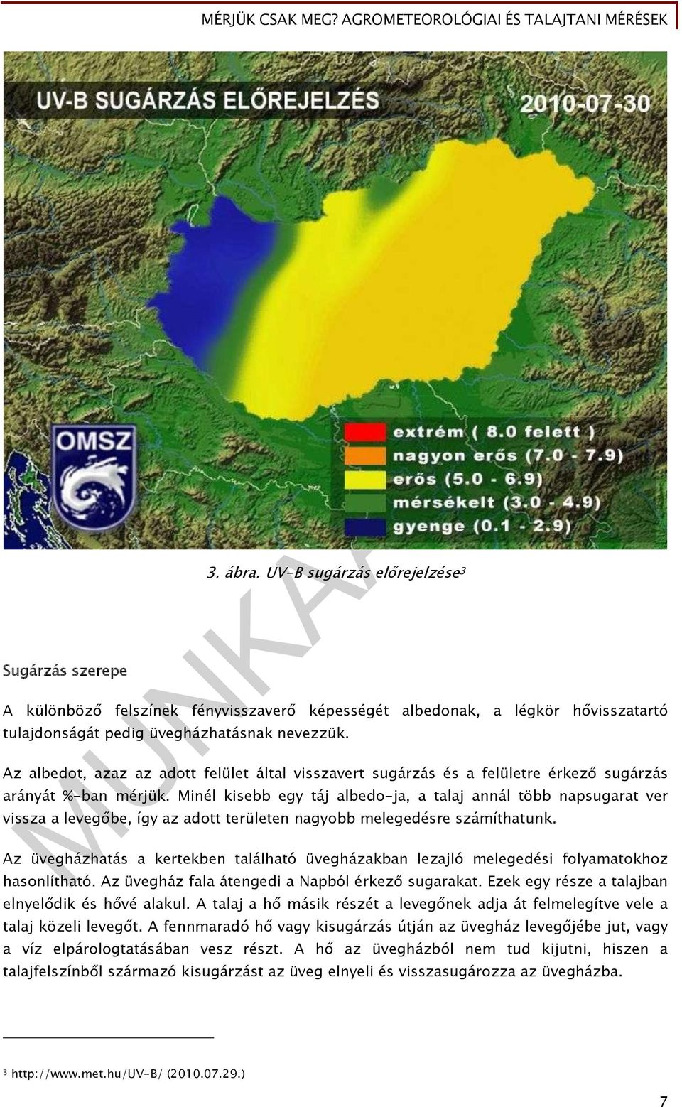 Minél kisebb egy táj albedo-ja, a talaj annál több napsugarat ver vissza a levegőbe, így az adott területen nagyobb melegedésre számíthatunk.