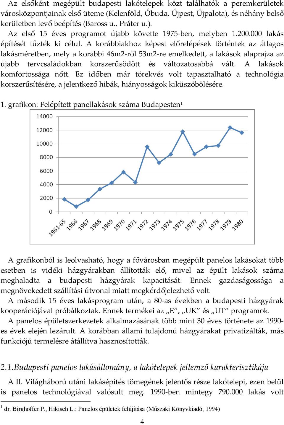 A korábbiakhoz képest előrelépések történtek az átlagos lakásméretben, mely a korábbi 46m2 ről 53m2 re emelkedett, a lakások alaprajza az újabb tervcsaládokban korszerűsödött és változatosabbá vált.