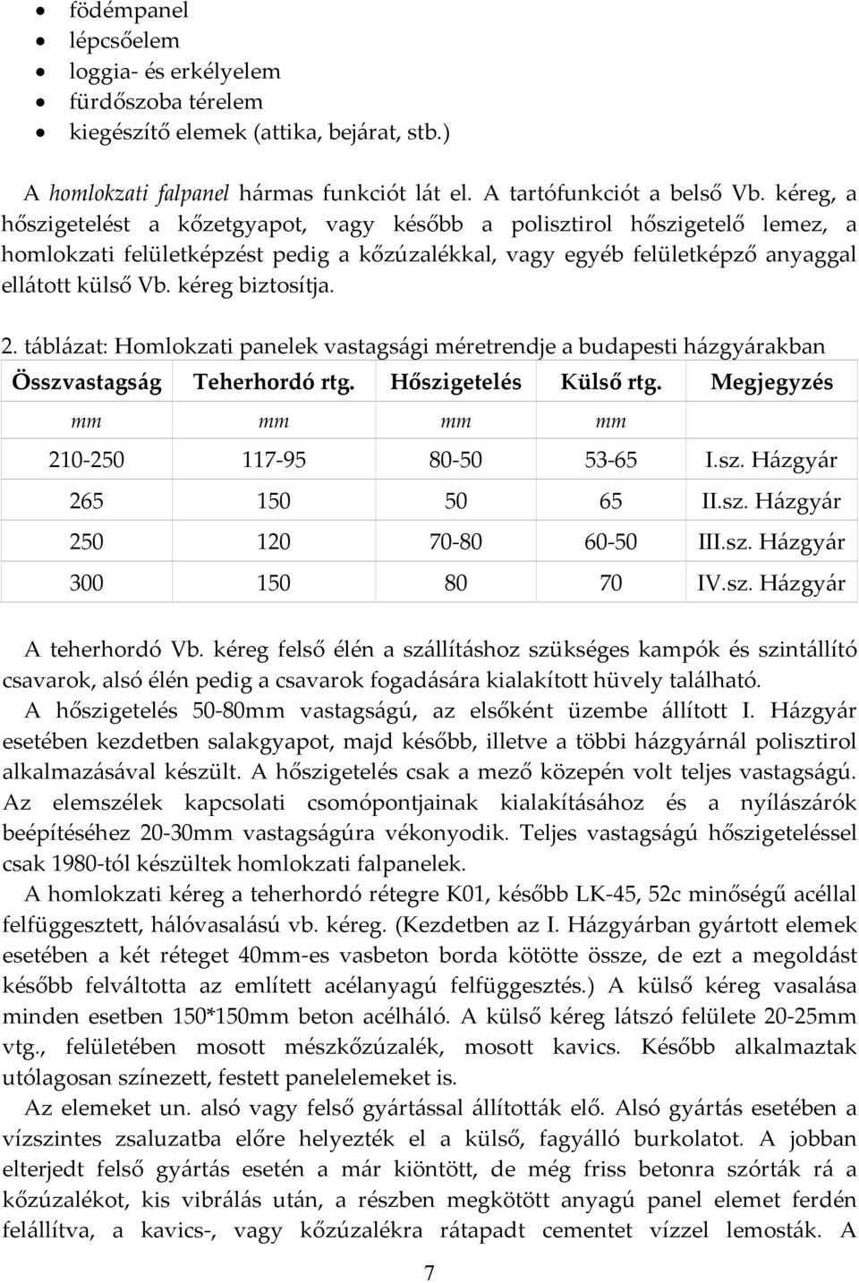 kéreg biztosítja. 2. táblázat: Homlokzati panelek vastagsági méretrendje a budapesti házgyárakban Összvastagság Teherhordó rtg. Hőszigetelés Külső rtg.