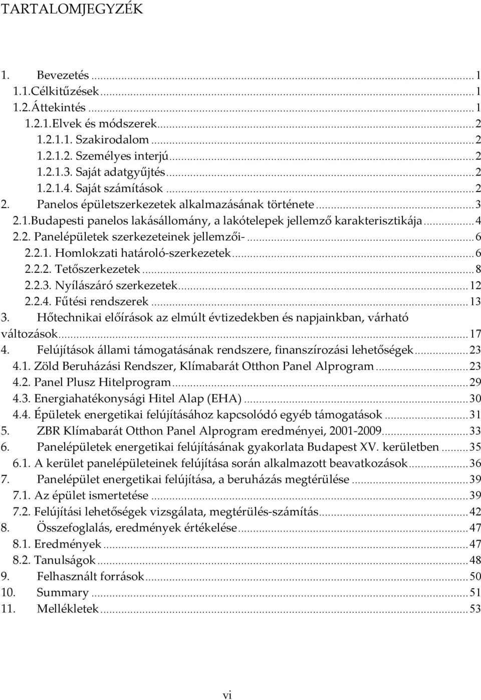 .. 6 2.2.1. Homlokzati határoló szerkezetek... 6 2.2.2. Tetőszerkezetek... 8 2.2.3. Nyílászáró szerkezetek... 12 2.2.4. Fűtési rendszerek... 13 3.