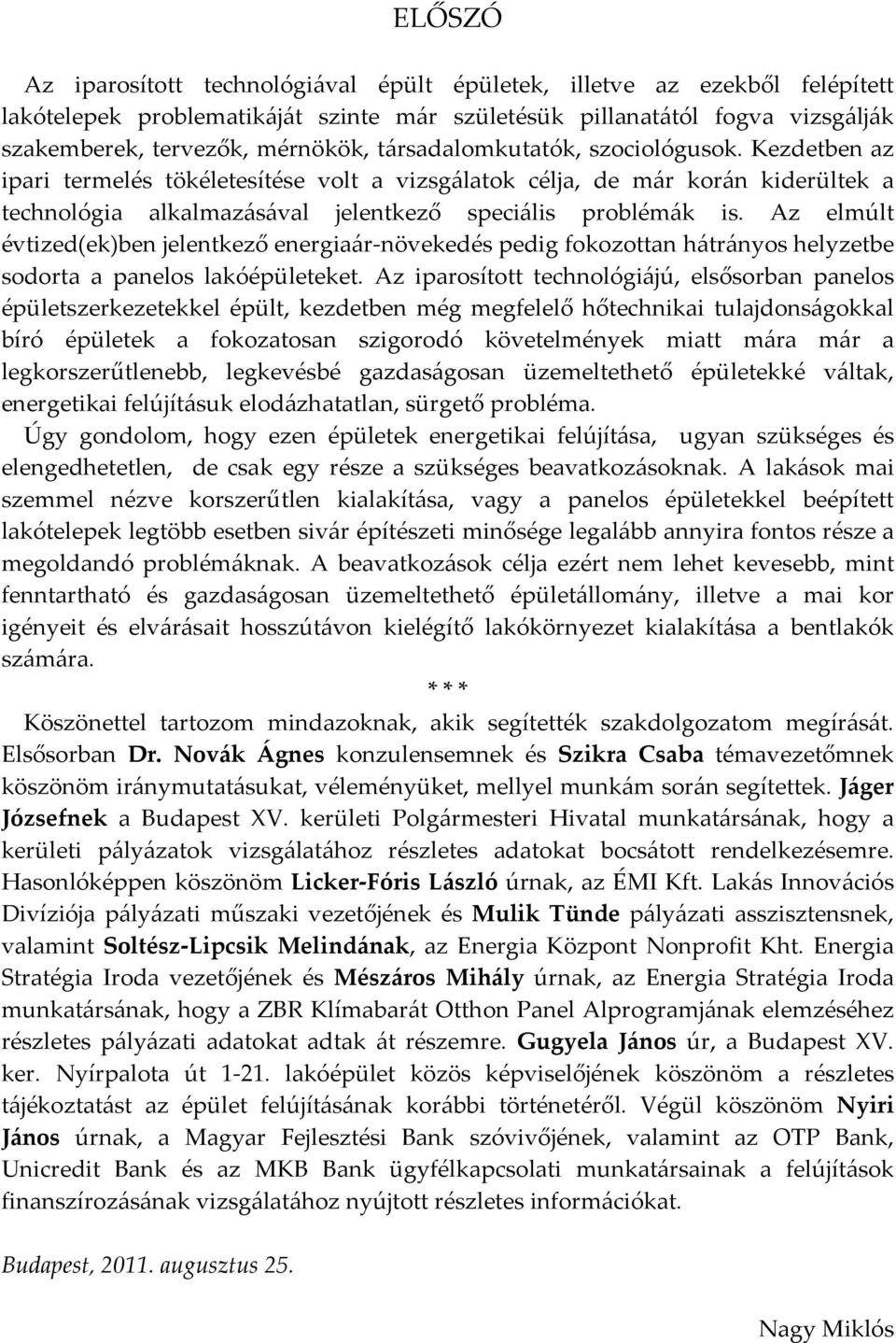 Az elmúlt évtized(ek)ben jelentkező energiaár növekedés pedig fokozottan hátrányos helyzetbe sodorta a panelos lakóépületeket.