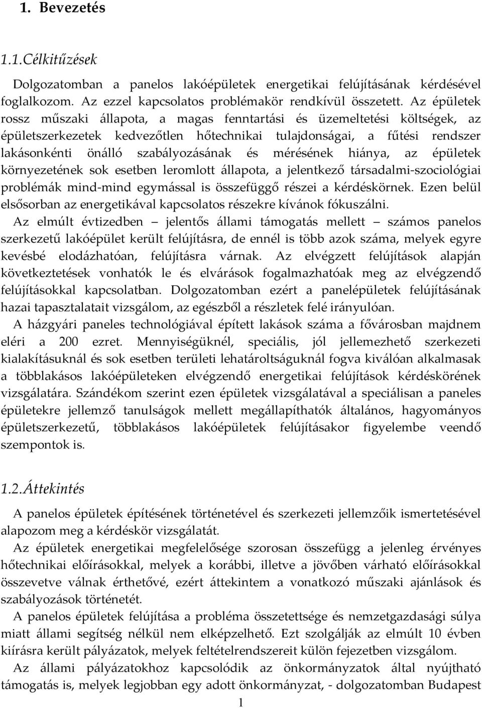 mérésének hiánya, az épületek környezetének sok esetben leromlott állapota, a jelentkező társadalmi szociológiai problémák mind mind egymással is összefüggő részei a kérdéskörnek.