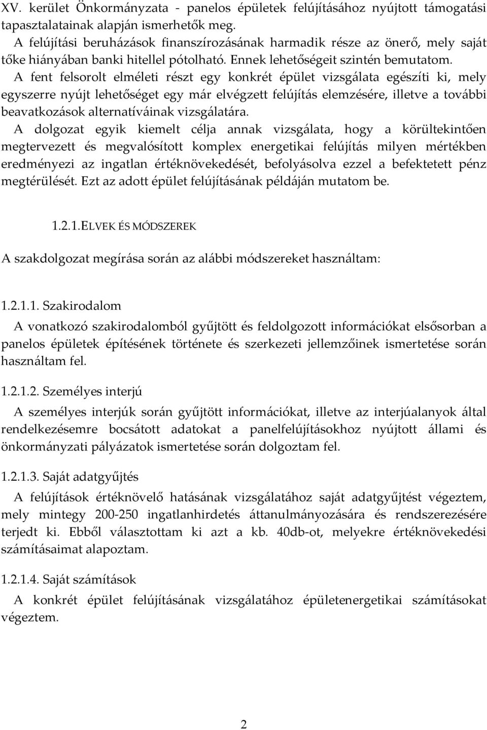 A fent felsorolt elméleti részt egy konkrét épület vizsgálata egészíti ki, mely egyszerre nyújt lehetőséget egy már elvégzett felújítás elemzésére, illetve a további beavatkozások alternatíváinak