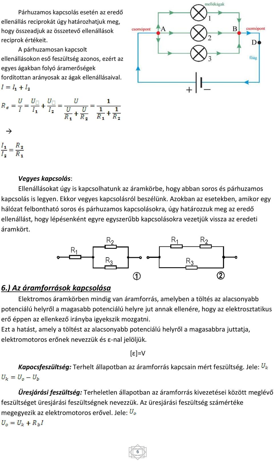 Vegyes kapcsolás: Ellenállásokat úgy is kapcsolhatunk az áramkörbe, hogy abban soros és párhuzamos kapcsolás is legyen. Ekkor vegyes kapcsolásról beszélünk.