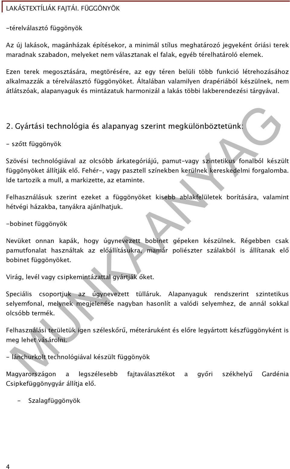 Általában valamilyen drapériából készülnek, nem átlátszóak, alapanyaguk és mintázatuk harmonizál a lakás többi lakberendezési tárgyával. 2.